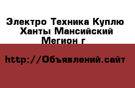 Электро-Техника Куплю. Ханты-Мансийский,Мегион г.